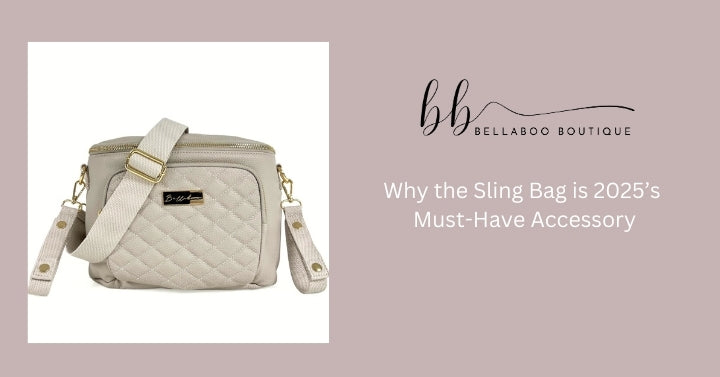 Why the Sling Bag is 2025’s Must-Have Accessory – Featuring the Bellaboo Crossbody Sling
